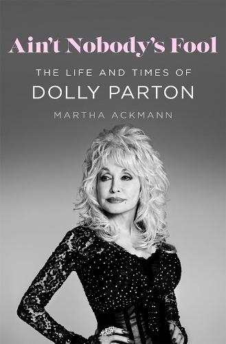 Ain't Nobody's Fool: The Life and Times of Dolly Parton