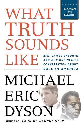 What Truth Sounds Like: Robert F. Kennedy, James Baldwin, and Our Unfinished Conversation About Race in America