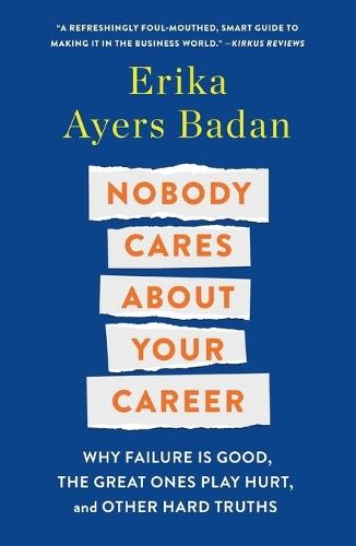 Nobody Cares About Your Career: Why Failure Is Good, the Great Ones Play Hurt, and Other Hard Truths