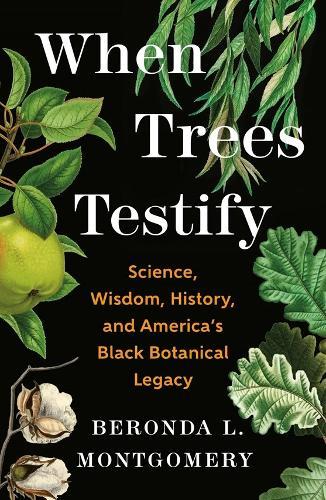 When Trees Testify: Science, Wisdom, History, and America’s Black Botanical Legacy