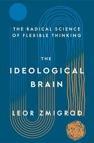 The Ideological Brain: How Rigid Beliefs Harm Our Minds and Bodies, and Why It Matters