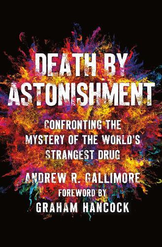 Death by Astonishment: Confronting the Mystery of the World's Strangest Drug