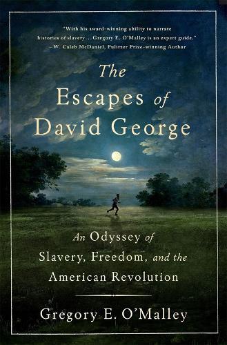 The Escapes of David George: An Odyssey of Slavery, Freedom, and the American Revolution