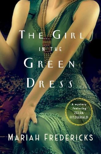 The Girl in the Green Dress: A Mystery Featuring Zelda Fitzgerald