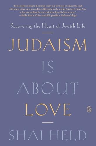 Judaism Is About Love: Recovering the Heart of Jewish Life