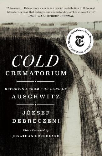 Cold Crematorium: Reporting from the Land of Auschwitz