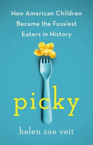 Picky: How American Children Became the Fussiest Eaters in History