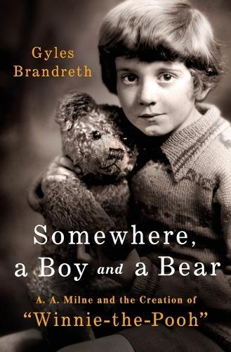 Somewhere, a Boy and a Bear: A. A. Milne and the Creation of Winnie-The-Pooh