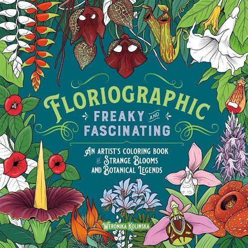 Floriographic: Freaky and Fascinating: An Artist’s Coloring Book of Strange Blooms and Botanical Legends