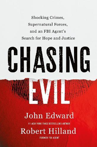 Chasing Evil: Shocking Crimes, Supernatural Forces, and an FBI Agent’s Search for Hope and Justice
