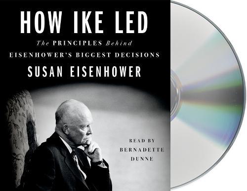 How Ike Led: The Principles Behind Eisenhower's Biggest Decisions