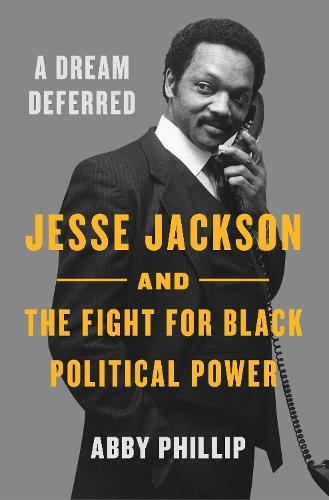 A Dream Deferred: Jesse Jackson and the Fight for Black Political Power