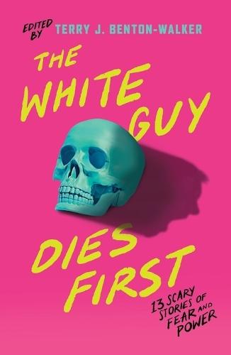 The White Guy Dies First: 13 Scary Stories of Fear and Power