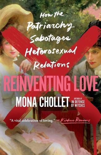 Reinventing Love: How the Patriarchy Sabotages Heterosexual Relations