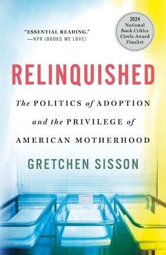 Relinquished: The Politics of Adoption and the Privilege of American Motherhood