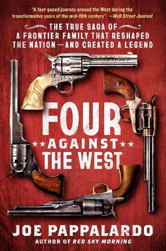 Four Against the West: The True Saga of a Frontier Family That Reshaped the Nation—and Created a Legend
