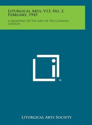 Liturgical Arts, V13, No. 2, February, 1945: A Quarterly of the Arts of the Catholic Church