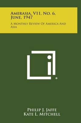 Amerasia, V11, No. 6, June, 1947: A Monthly Review of America and Asia