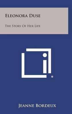 Eleonora Duse: The Story of Her Life