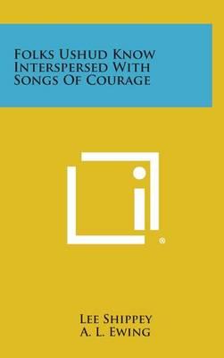 Folks Ushud Know Interspersed with Songs of Courage