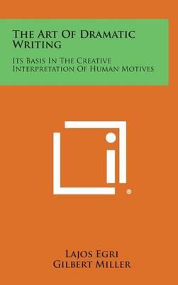 The Art of Dramatic Writing: Its Basis in the Creative Interpretation of Human Motives