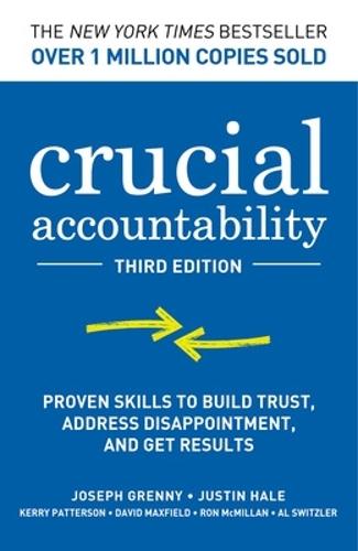 Crucial Accountability: Proven Skills to Build Trust, Address Disappointment, and Get Results, Third Edition