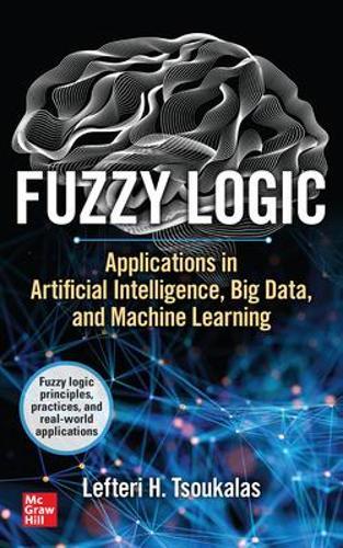 Fuzzy Logic: Applications in Artificial Intelligence, Big Data, and Machine Learning