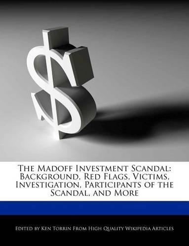 The Madoff Investment Scandal: Background, Red Flags, Victims, Investigation, Participants of the Scandal, and More