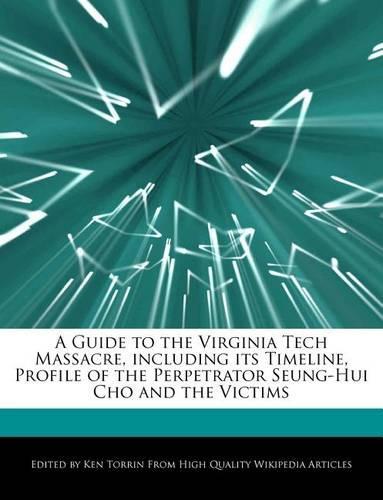 A Guide to the Virginia Tech Massacre, Including Its Timeline, Profile of the Perpetrator Seung-Hui Cho and the Victims