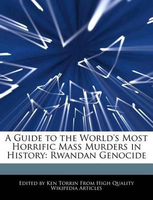 A Guide to the World's Most Horrific Mass Murders in History: Rwandan Genocide
