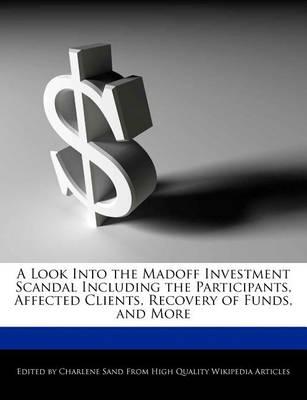 A Look Into the Madoff Investment Scandal Including the Participants, Affected Clients, Recovery of Funds, and More