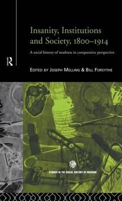 Insanity, Institutions and Society, 1800-1914: A Social History of Madness in Comparative Perspective