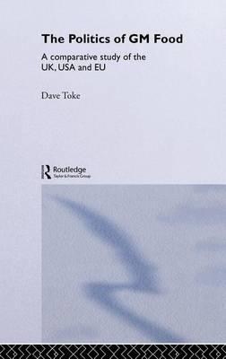 The Politics of GM Food: A Comparative Study of the UK, USA and Eu