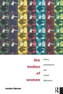 The Bodies of Women: Ethics, Embodiment and Sexual Differences
