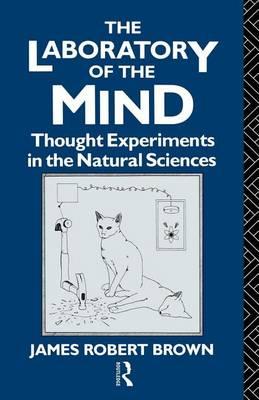 Laboratory of the Mind, The: Thought Experiments in the Natural Sciences