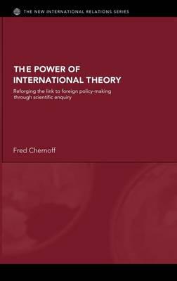Power of International Theoryy, The: Reforging the Link to Foreign Policy-Making Through Scientific Enquir