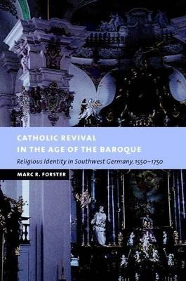 Catholic Revival in the Age of the Baroque: Religious Identity in Southwest Germany, 1550-1750