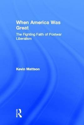 When America Was Great: The Fighting Faith of Postwar Liberalism