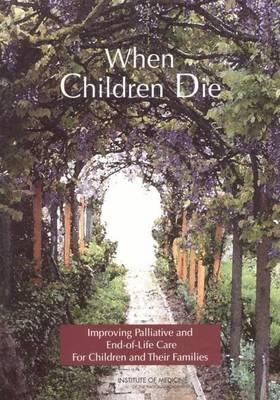 When Children Die: Improving Palliative and End-Of-Life Care for Children and Their Families--Summary