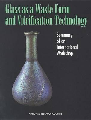 Glass as a Waste Form and Vitrification Technology: Summary of an International Workshop