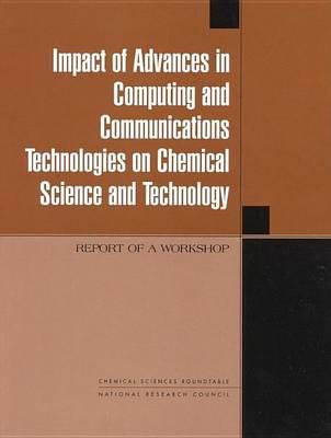 Impact of Advances in Computing and Communications Technologies on Chemical Science and Technology: Report of a Workshop