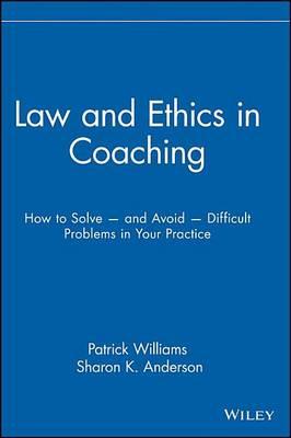 Law and Ethics in Coaching: How to Solve-And Avoid-Difficult Problems in Your Practice