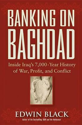 Banking on Baghdad: Inside Iraq's 7,000-Year History of War, Profit and Conflict