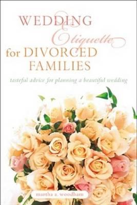 Wedding Etiquette for Divorced Families: Tasteful Advice for Planning a Beautiful Wedding