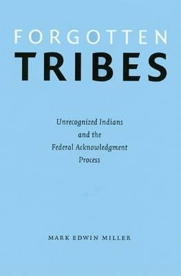 Forgotten Tribes: Unrecognized Indians and the Federal Acknowledgment Process
