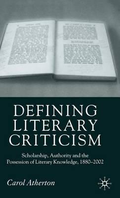 Defining Literary Criticism: Scholarship, Authority and the Possession of Literary Knowledge, 1880-2002