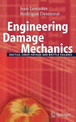 Engineering Damage Mechanics: Ductile, Creep, Fatigue and Brittle Failures