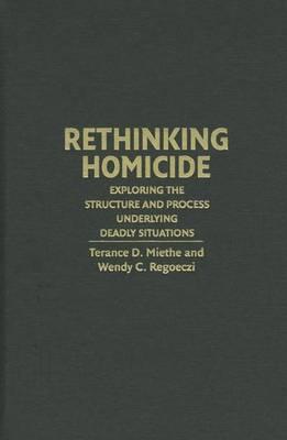 Rethinking Homicide: Exploring the Structure and Process Underlying Deadly Situations. Cambridge Studies in Criminology: Exploring the Structure and Process Underlying Deadly Situations