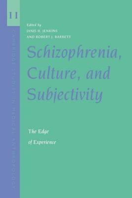 The Schizophrenia, Culture, and Subjectivity: Edge of Experience, The. Cambridge Studies in Medical Anthropology: Edge of Experience