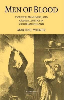 Men of Blood: Violence, Manliness and Criminal Justice in Victorian England